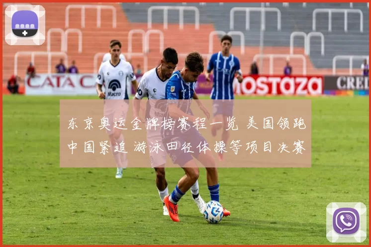 东京奥运金牌榜赛程一览 美国领跑中国紧追 游泳田径体操等项目决赛成焦点