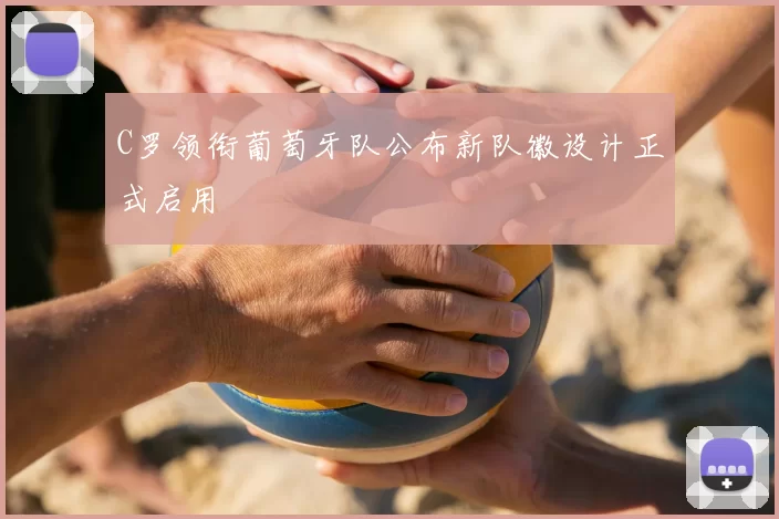 C罗领衔葡萄牙队公布新队徽设计正式启用