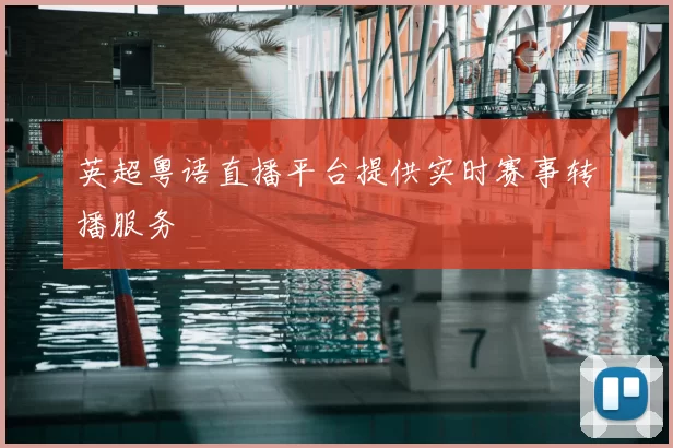 英超粤语直播平台提供实时赛事转播服务