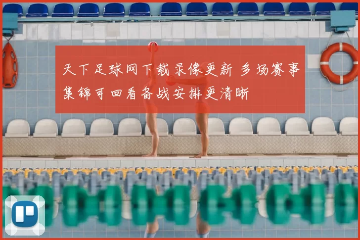 天下足球网下载录像更新 多场赛事集锦可回看备战安排更清晰