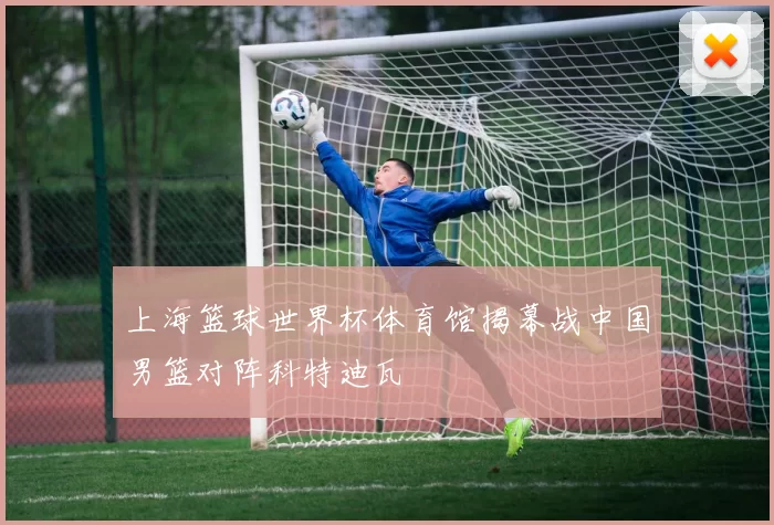 上海篮球世界杯体育馆揭幕战中国男篮对阵科特迪瓦