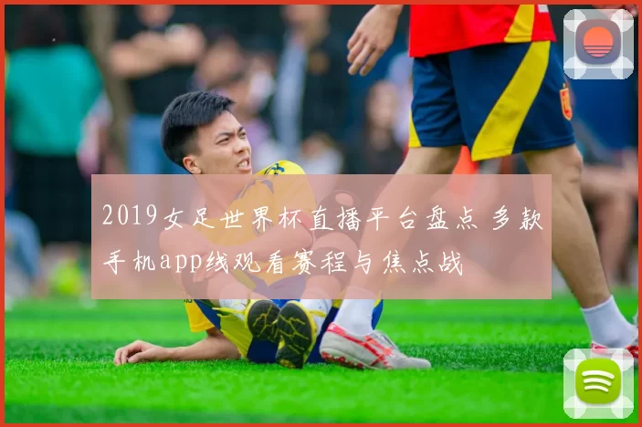 2019女足世界杯直播平台盘点 多款手机app线观看赛程与焦点战