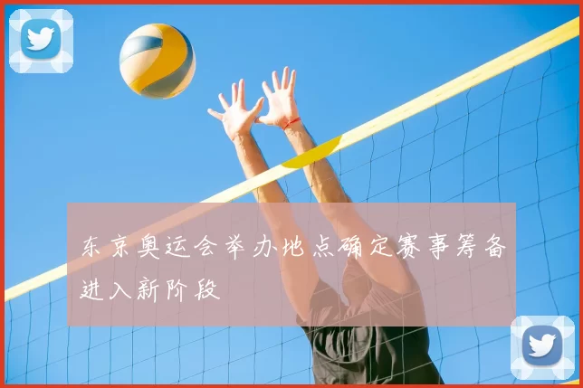 东京奥运会举办地点确定赛事筹备进入新阶段