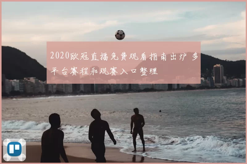 2020欧冠直播免费观看指南出炉 多平台赛程和观赛入口整理
