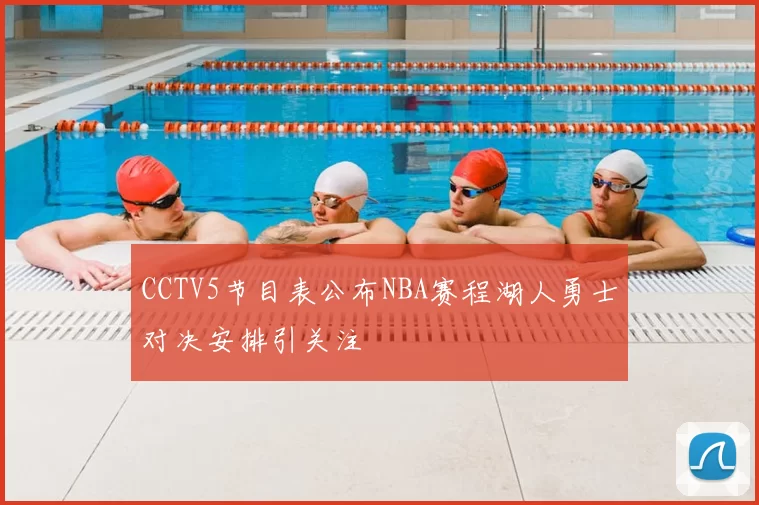 CCTV5节目表公布NBA赛程湖人勇士对决安排引关注