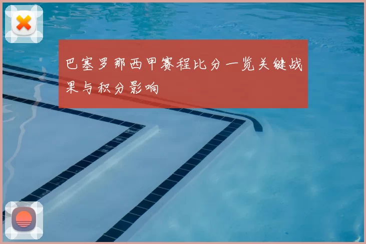 巴塞罗那西甲赛程比分一览关键战果与积分影响