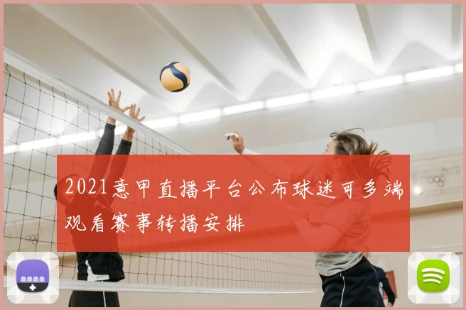 2021意甲直播平台公布球迷可多端观看赛事转播安排